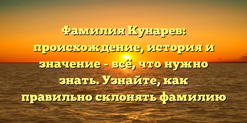 Фамилия Кунарев: происхождение, история и значение - всё, что нужно знать. Узнайте, как правильно склонять фамилию Кунарев в разных падежах. Фамилия Кунарев: происхождение, история и значение - всё, что нужно знать. Узнайте, как правильно склонять фамилию Кунарев в разных падежах.