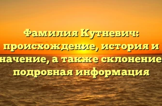 Фамилия Кутневич: происхождение, история и значение, а также склонение – подробная информация