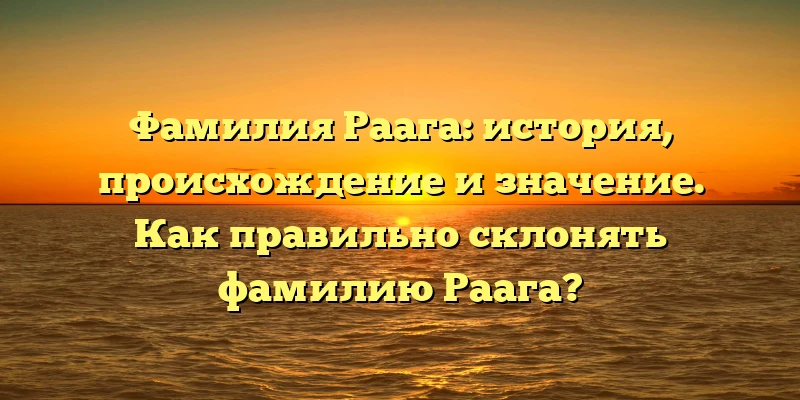Фамилия Раага: история, происхождение и значение. Как правильно склонять фамилию Раага? Фамилия Раага: история, происхождение и значение. Как правильно склонять фамилию Раага?