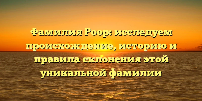 Фамилия Роор: исследуем происхождение, историю и правила склонения этой уникальной фамилии Фамилия Роор: исследуем происхождение, историю и правила склонения этой уникальной фамилии