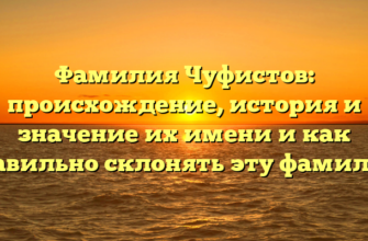 Фамилия Чуфистов: происхождение, история и значение их имени и как правильно склонять эту фамилию Фамилия Чуфистов: происхождение, история и значение их имени и как правильно склонять эту фамилию