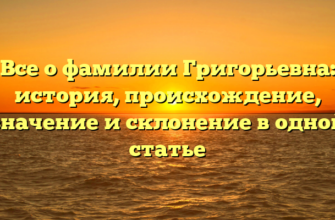 Все о фамилии Григорьевна: история, происхождение, значение и склонение в одной статье Все о фамилии Григорьевна: история, происхождение, значение и склонение в одной статье