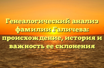 Генеалогический анализ фамилии Галичева: происхождение, история и важность ее склонения Генеалогический анализ фамилии Галичева: происхождение, история и важность ее склонения