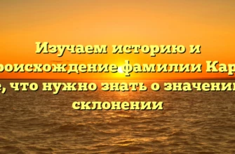 Изучаем историю и происхождение фамилии Карч: все, что нужно знать о значении и склонении Изучаем историю и происхождение фамилии Карч: все, что нужно знать о значении и склонении