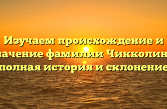 Изучаем происхождение и значение фамилии Чикколини: полная история и склонение Изучаем происхождение и значение фамилии Чикколини: полная история и склонение