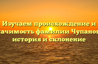 Изучаем происхождение и значимость фамилии Чупанова: история и склонение Изучаем происхождение и значимость фамилии Чупанова: история и склонение