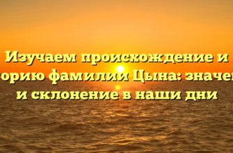 Изучаем происхождение и историю фамилии Цына: значение и склонение в наши дни Изучаем происхождение и историю фамилии Цына: значение и склонение в наши дни