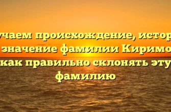 Изучаем происхождение, историю и значение фамилии Киримов: как правильно склонять эту фамилию Изучаем происхождение, историю и значение фамилии Киримов: как правильно склонять эту фамилию