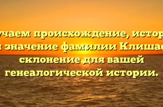 Изучаем происхождение, историю и значение фамилии Клишас: склонение для вашей генеалогической истории. Изучаем происхождение, историю и значение фамилии Клишас: склонение для вашей генеалогической истории.