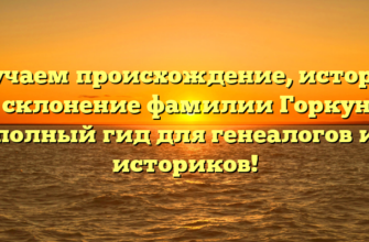 Изучаем происхождение, историю и склонение фамилии Горкун — полный гид для генеалогов и историков!