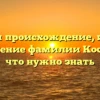 Изучаем происхождение, историю и склонение фамилии Костю: все, что нужно знать