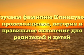 Изучаем фамилию Клиндухов: происхождение, история и правильное склонение для родителей и детей Изучаем фамилию Клиндухов: происхождение, история и правильное склонение для родителей и детей