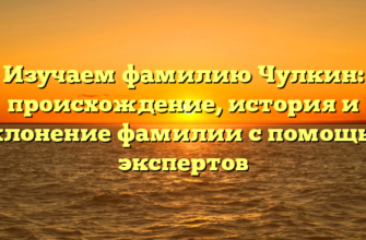 Изучаем фамилию Чулкин: происхождение, история и склонение фамилии с помощью экспертов Изучаем фамилию Чулкин: происхождение, история и склонение фамилии с помощью экспертов