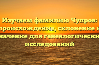 Изучаем фамилию Чупров: происхождение, склонение и значение для генеалогических исследований Изучаем фамилию Чупров: происхождение, склонение и значение для генеалогических исследований