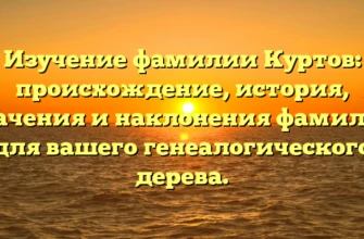 Изучение фамилии Куртов: происхождение, история, значения и наклонения фамилии для вашего генеалогического дерева. Изучение фамилии Куртов: происхождение, история, значения и наклонения фамилии для вашего генеалогического дерева.