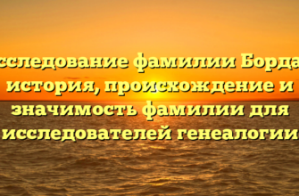 Исследование фамилии Бордах: история, происхождение и значимость фамилии для исследователей генеалогии