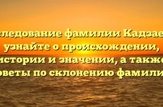 Исследование фамилии Кадзаевы: узнайте о происхождении, истории и значении, а также советы по склонению фамилии Исследование фамилии Кадзаевы: узнайте о происхождении, истории и значении, а также советы по склонению фамилии