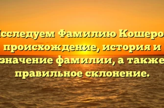 Исследуем Фамилию Кошеров: происхождение, история и значение фамилии, а также правильное склонение. Исследуем Фамилию Кошеров: происхождение, история и значение фамилии, а также правильное склонение.