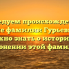 Исследуем происхождение и значение фамилии Гурьев: все, что нужно знать о истории и склонении этой фамилии
