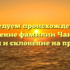Исследуем происхождение и значение фамилии Чангли: история и склонение на примерах