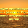 Исследуем происхождение и значения фамилии Горынина: склонение и история семейного имени