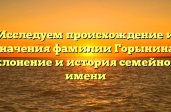 Исследуем происхождение и значения фамилии Горынина: склонение и история семейного имени Исследуем происхождение и значения фамилии Горынина: склонение и история семейного имени