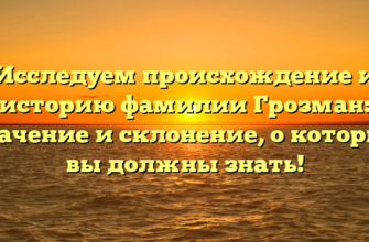 Исследуем происхождение и историю фамилии Грозман: значение и склонение, о которых вы должны знать! Исследуем происхождение и историю фамилии Грозман: значение и склонение, о которых вы должны знать!