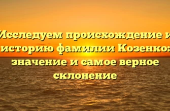Исследуем происхождение и историю фамилии Козенко: значение и самое верное склонение Исследуем происхождение и историю фамилии Козенко: значение и самое верное склонение
