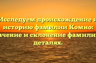 Исследуем происхождение и историю фамилии Комно: значение и склонение фамилии в деталях. Исследуем происхождение и историю фамилии Комно: значение и склонение фамилии в деталях.