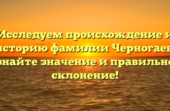 Исследуем происхождение и историю фамилии Черногаев: узнайте значение и правильное склонение! Исследуем происхождение и историю фамилии Черногаев: узнайте значение и правильное склонение!