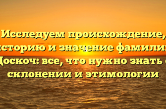 Исследуем происхождение, историю и значение фамилии Доскоч: все, что нужно знать о склонении и этимологии
