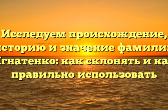 Исследуем происхождение, историю и значение фамилии Игнатенко: как склонять и как правильно использовать Исследуем происхождение, историю и значение фамилии Игнатенко: как склонять и как правильно использовать