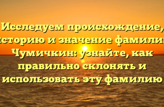 Исследуем происхождение, историю и значение фамилии Чумичкин: узнайте, как правильно склонять и использовать эту фамилию Исследуем происхождение, историю и значение фамилии Чумичкин: узнайте, как правильно склонять и использовать эту фамилию