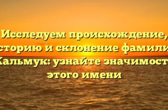 Исследуем происхождение, историю и склонение фамилии Кальмук: узнайте значимость этого имени Исследуем происхождение, историю и склонение фамилии Кальмук: узнайте значимость этого имени