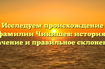 Исследуем происхождение фамилии Чикишев: история, значение и правильное склонение Исследуем происхождение фамилии Чикишев: история, значение и правильное склонение
