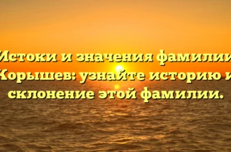 Истоки и значения фамилии Корышев: узнайте историю и склонение этой фамилии. Истоки и значения фамилии Корышев: узнайте историю и склонение этой фамилии.