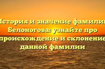 История и значение фамилии Белоногова: узнайте про происхождение и склонение данной фамилии