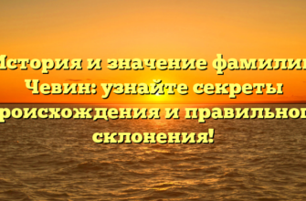 История и значение фамилии Чевин: узнайте секреты происхождения и правильного склонения!