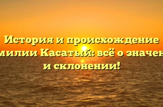 История и происхождение фамилии Касатый: всё о значении и склонении! История и происхождение фамилии Касатый: всё о значении и склонении!
