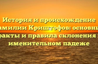 История и происхождение фамилии Криштофов: основные факты и правила склонения в именительном падеже История и происхождение фамилии Криштофов: основные факты и правила склонения в именительном падеже