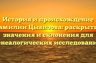 История и происхождение фамилии Цыбизова: раскрытие значения и склонения для генеалогических исследований История и происхождение фамилии Цыбизова: раскрытие значения и склонения для генеалогических исследований