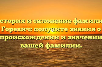 История и склонение фамилии Горевич: получите знания о происхождении и значении вашей фамилии.