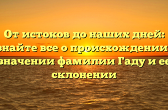 От истоков до наших дней: узнайте все о происхождении и значении фамилии Гаду и ее склонении От истоков до наших дней: узнайте все о происхождении и значении фамилии Гаду и ее склонении