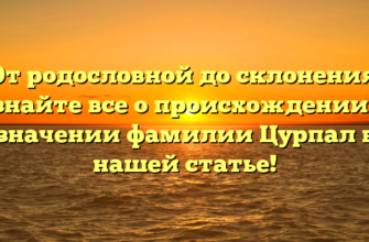 От родословной до склонения: узнайте все о происхождении и значении фамилии Цурпал в нашей статье! От родословной до склонения: узнайте все о происхождении и значении фамилии Цурпал в нашей статье!
