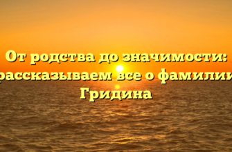 От родства до значимости: рассказываем все о фамилии Гридина От родства до значимости: рассказываем все о фамилии Гридина