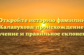 Откройте историю фамилии Калабухова: происхождение, значение и правильное склонение Откройте историю фамилии Калабухова: происхождение, значение и правильное склонение