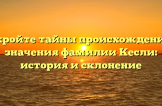 Откройте тайны происхождения и значения фамилии Кесли: история и склонение Откройте тайны происхождения и значения фамилии Кесли: история и склонение