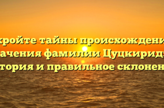Откройте тайны происхождения и значения фамилии Цуцкиридзе: история и правильное склонение Откройте тайны происхождения и значения фамилии Цуцкиридзе: история и правильное склонение
