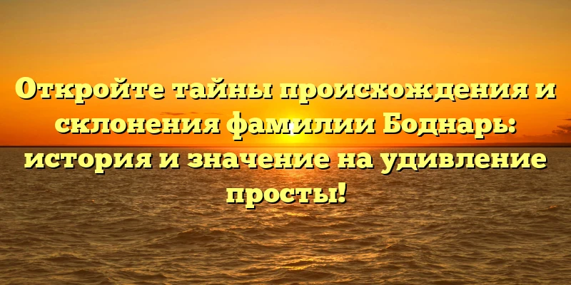 Откройте тайны происхождения и склонения фамилии Боднарь: история и значение на удивление просты! Откройте тайны происхождения и склонения фамилии Боднарь: история и значение на удивление просты!