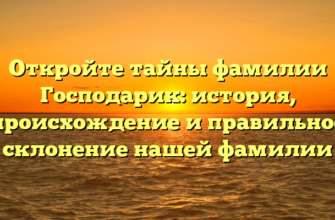 Откройте тайны фамилии Господарик: история, происхождение и правильное склонение нашей фамилии